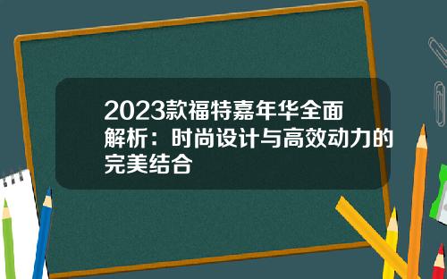 2023款福特嘉年华全面解析：时尚设计与高效动力的完美结合