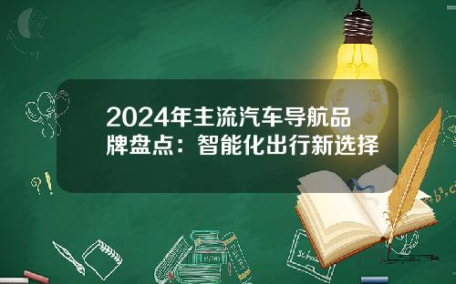 2024年主流汽车导航品牌盘点：智能化出行新选择