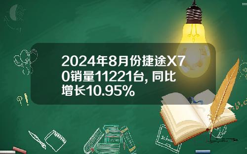 2024年8月份捷途X70销量11221台, 同比增长10.95%