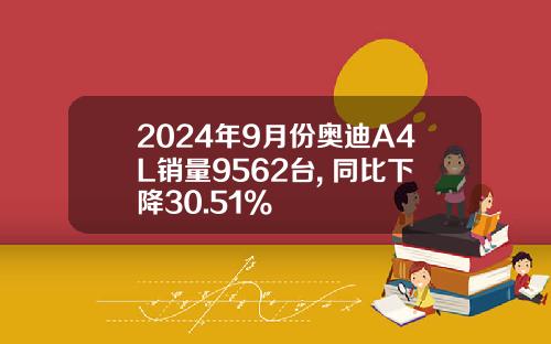 2024年9月份奥迪A4L销量9562台, 同比下降30.51%