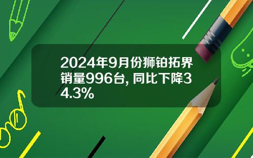 2024年9月份狮铂拓界销量996台, 同比下降34.3%