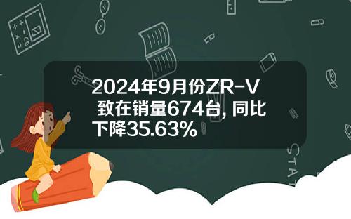 2024年9月份ZR-V 致在销量674台, 同比下降35.63%