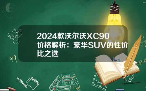 2024款沃尔沃XC90价格解析：豪华SUV的性价比之选