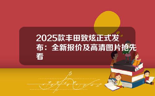 2025款丰田致炫正式发布：全新报价及高清图片抢先看