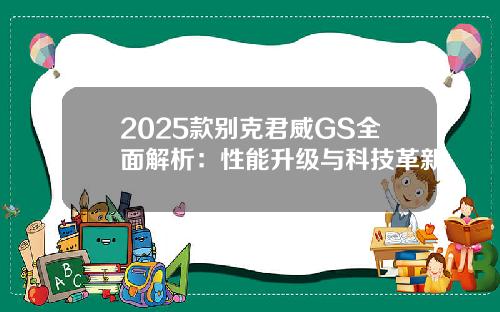2025款别克君威GS全面解析：性能升级与科技革新