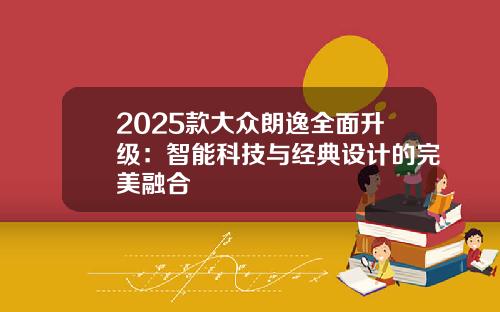 2025款大众朗逸全面升级：智能科技与经典设计的完美融合