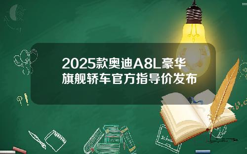 2025款奥迪A8L豪华旗舰轿车官方指导价发布