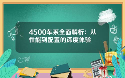 4500车系全面解析：从性能到配置的深度体验