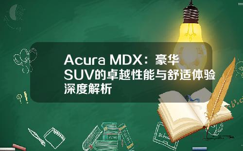 Acura MDX：豪华SUV的卓越性能与舒适体验深度解析