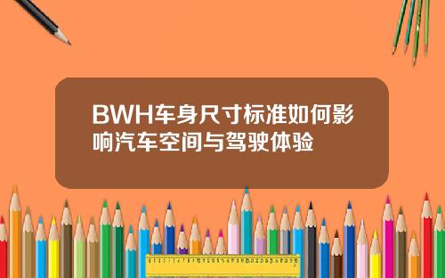 BWH车身尺寸标准如何影响汽车空间与驾驶体验