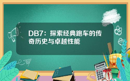 DB7：探索经典跑车的传奇历史与卓越性能