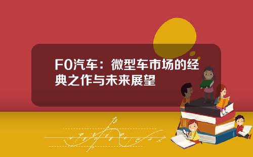 F0汽车：微型车市场的经典之作与未来展望