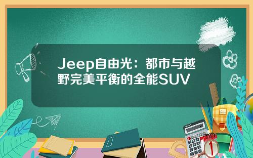 Jeep自由光：都市与越野完美平衡的全能SUV
