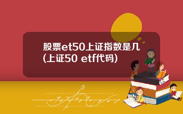 股票et50上证指数是几(上证50 etf代码)