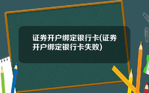 证券开户绑定银行卡(证券开户绑定银行卡失败)